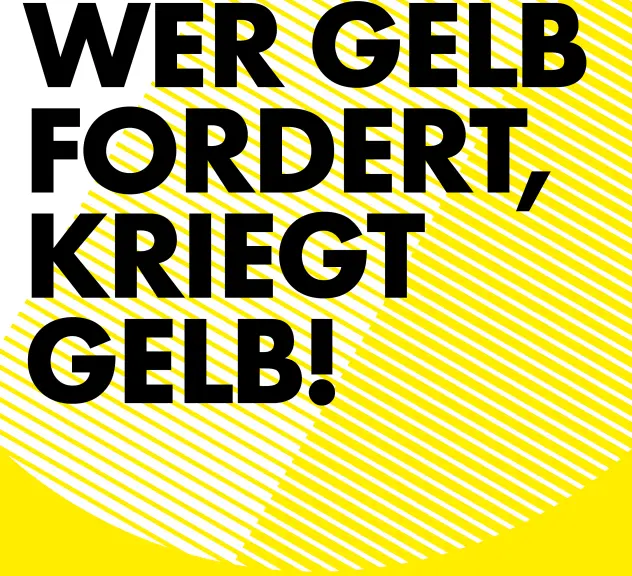 Ein Spruch aus der Kampagne "Wir sind da": Wer Gelb fordert, kriegt Gelb.